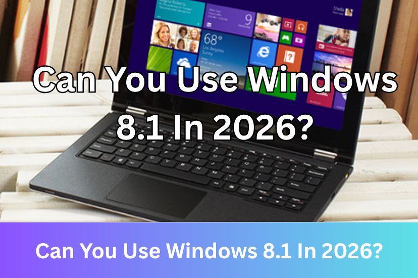 Can You Use Windows 8.1 In 2026?